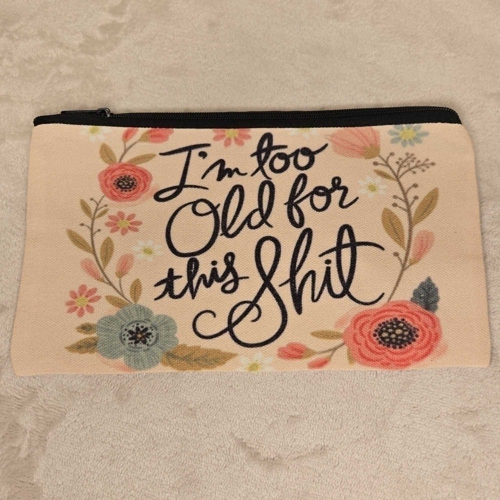 I'm too Old for this Sh*t Make-Up Back Pouch